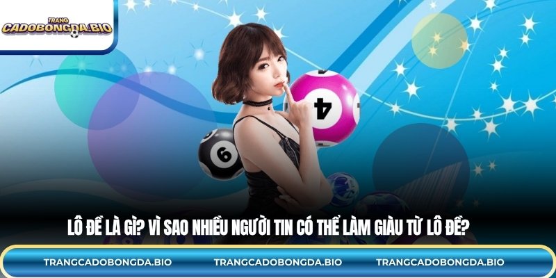 Lô đề là gì? Vì sao nhiều người tin có thể làm giàu từ lô đề?