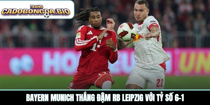Bayern Munich thắng đậm RB Leipzig với tỷ số 6-1
