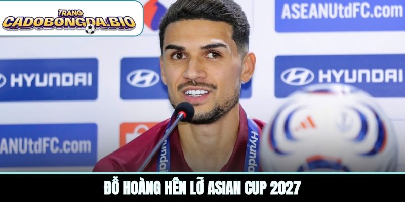 Đỗ Hoàng Hên lỡ Asian Cup 2027