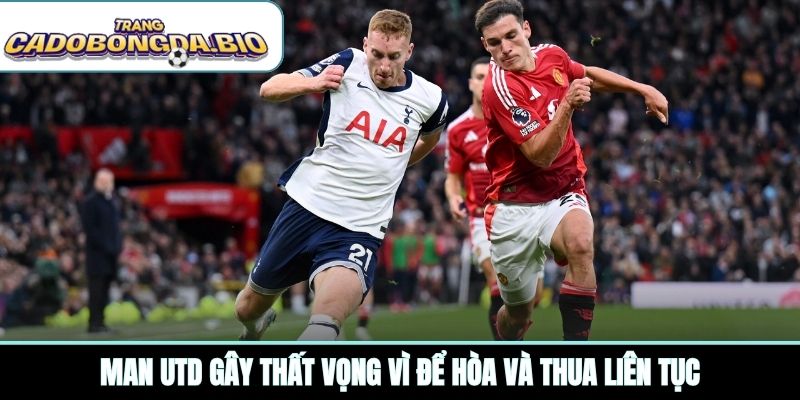 Man Utd gây thất vọng vì để hòa và thua liên tục