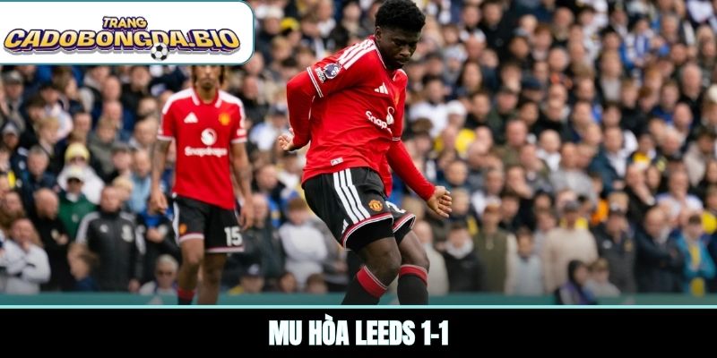 MU hòa Leeds 1-1