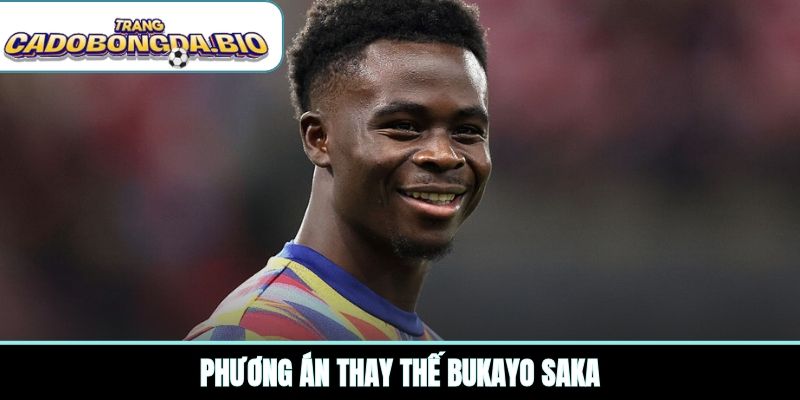 Phương án thay thế Bukayo Saka