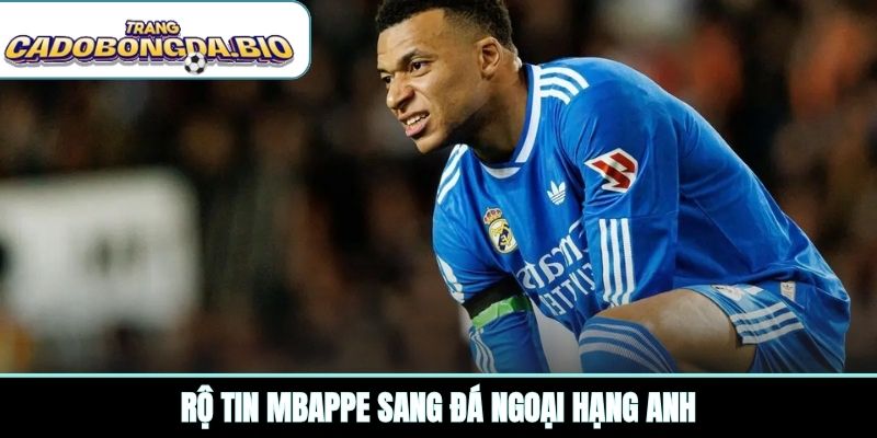 Rộ tin Mbappe sang đá Ngoại hạng Anh