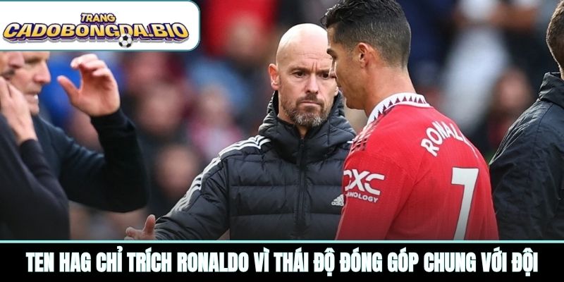 Ten Hag chỉ trích Ronaldo vì thái độ đóng góp chung với đội